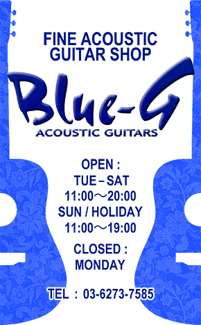 FINE ACOUSTIC GUITAR SHOP Blue-G ACOUSTIC GUITARS HERE!!5F OPEN TUE - SAT 11F00 - 8F00 SUN E HOLIDAY 11F00 - 7F00 CLOSE F MONDAY TEL 03-5283-7240