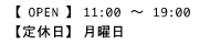 平日：AM11:00～PM8:00　日祝日：AM11:00～PM7:00【定休日】月曜日